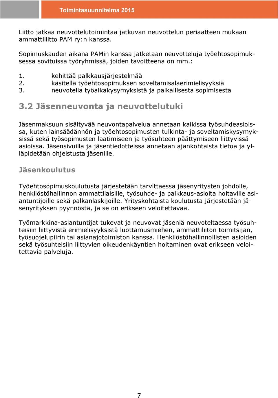 käsitellä työehtosopimuksen soveltamisalaerimielisyyksiä 3. neuvotella työaikakysymyksistä ja paikallisesta sopimisesta 3.