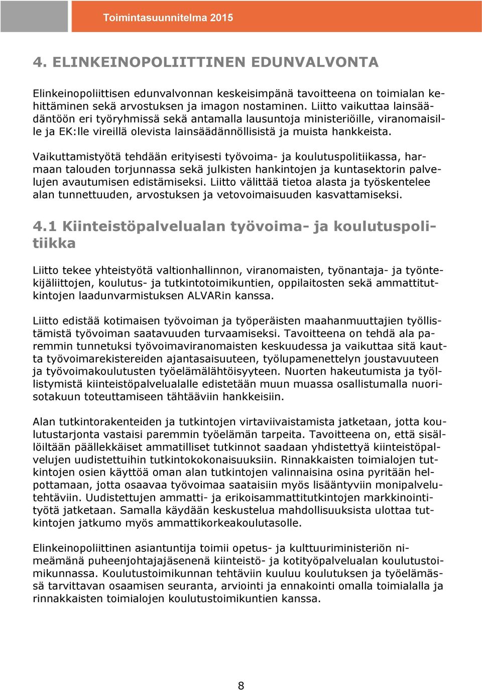 Vaikuttamistyötä tehdään erityisesti työvoima- ja koulutuspolitiikassa, harmaan talouden torjunnassa sekä julkisten hankintojen ja kuntasektorin palvelujen avautumisen edistämiseksi.