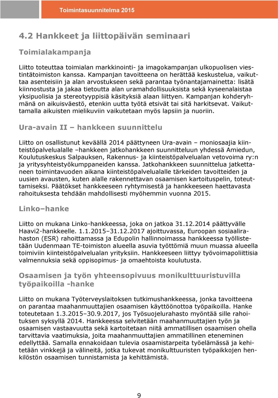 kyseenalaistaa yksipuolisia ja stereotyyppisiä käsityksiä alaan liittyen. Kampanjan kohderyhmänä on aikuisväestö, etenkin uutta työtä etsivät tai sitä harkitsevat.