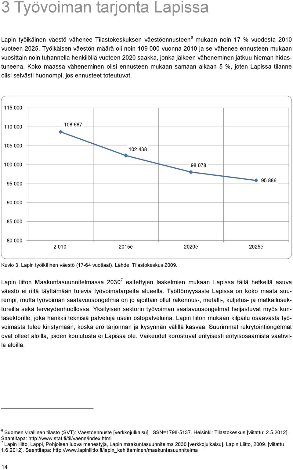 Koko maassa väheneminen olisi ennusteen mukaan samaan aikaan 5 %, joten Lapissa tilanne olisi selvästi huonompi, jos ennusteet toteutuvat.