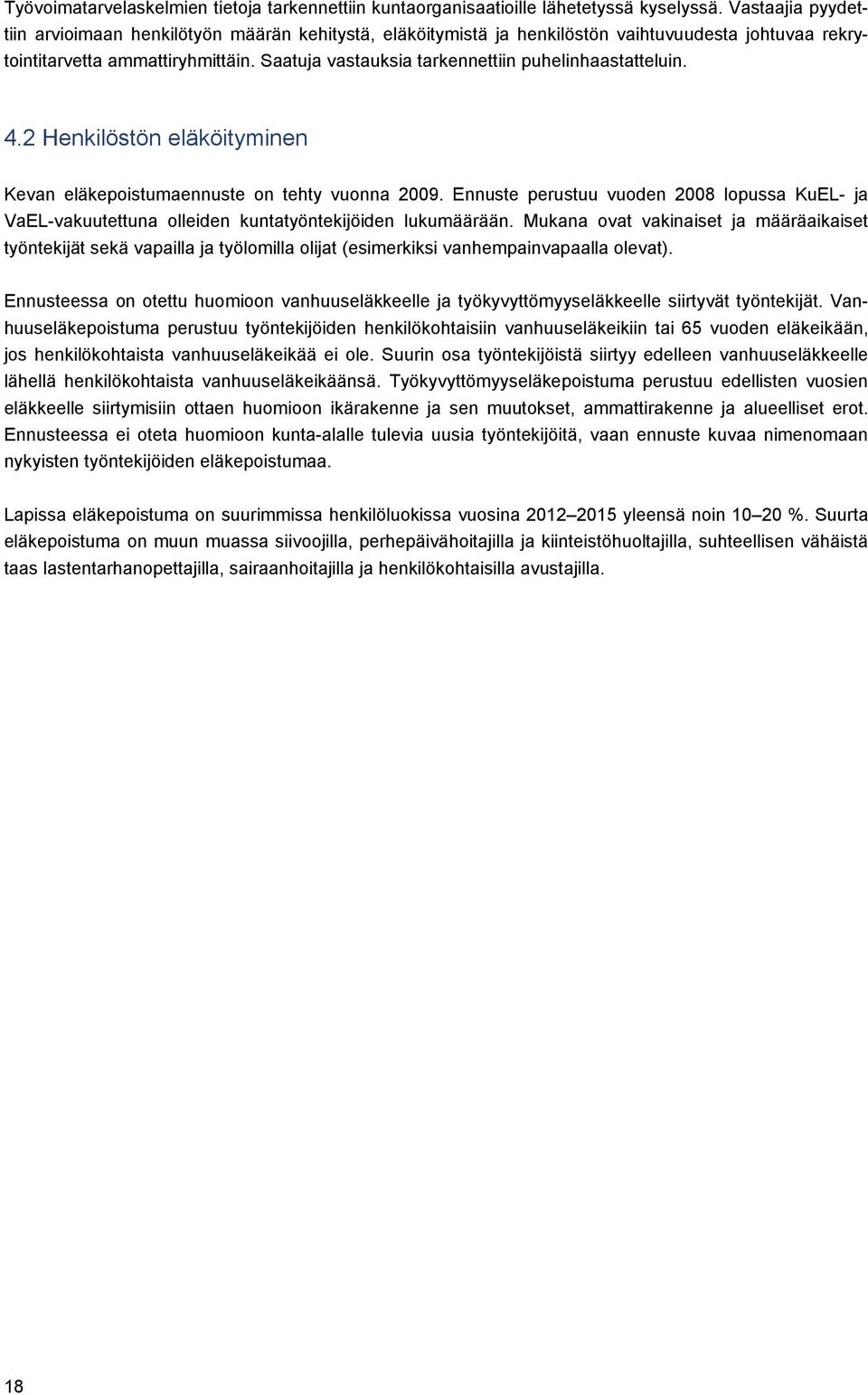 Saatuja vastauksia tarkennettiin puhelinhaastatteluin. 4.2 Henkilöstön eläköityminen Kevan eläkepoistumaennuste on tehty vuonna 2009.