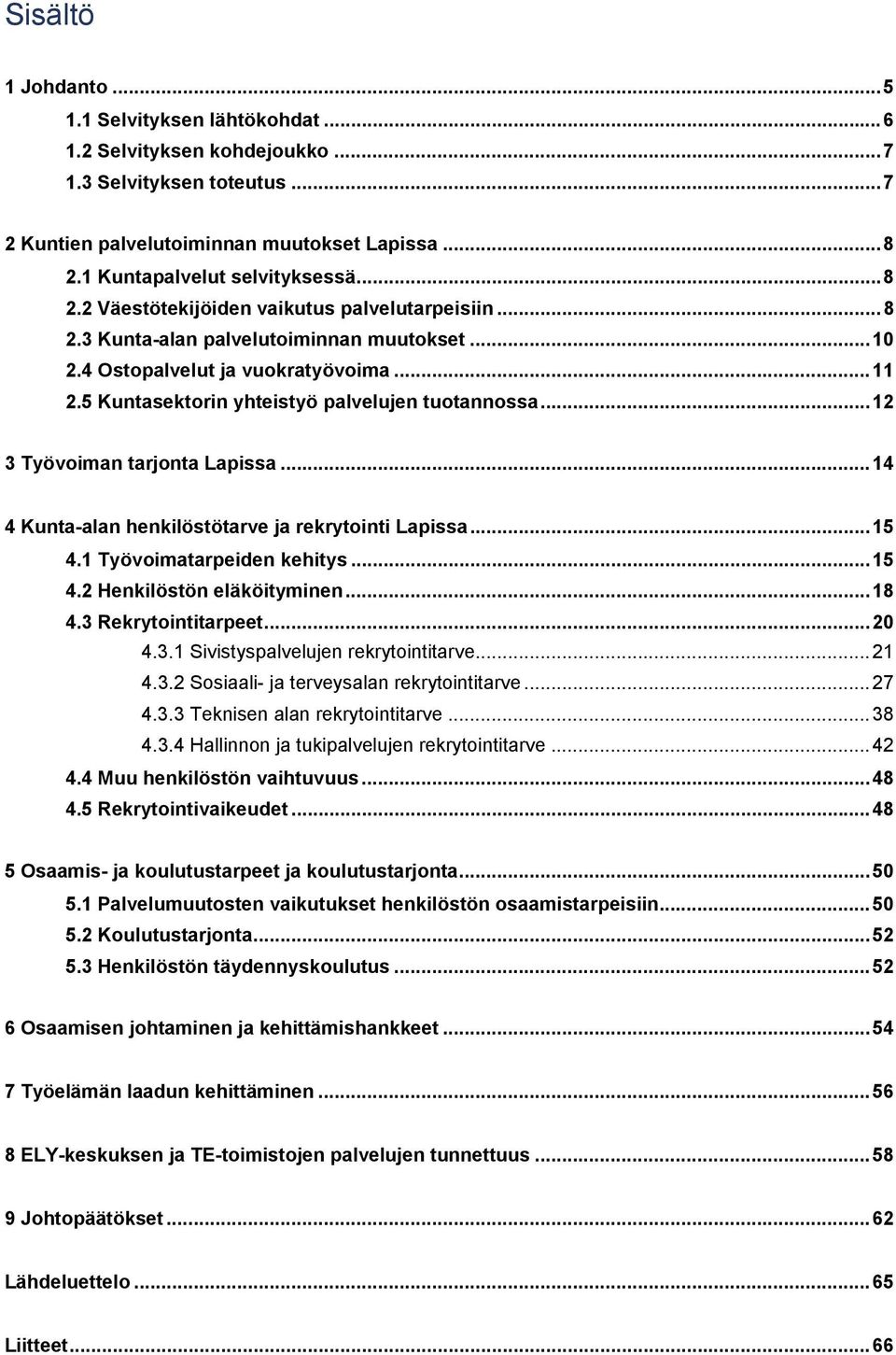 5 Kuntasektorin yhteistyö palvelujen tuotannossa... 12 3 Työvoiman tarjonta Lapissa... 14 4 Kunta-alan henkilöstötarve ja rekrytointi Lapissa... 15 4.1 Työvoimatarpeiden kehitys... 15 4.2 Henkilöstön eläköityminen.