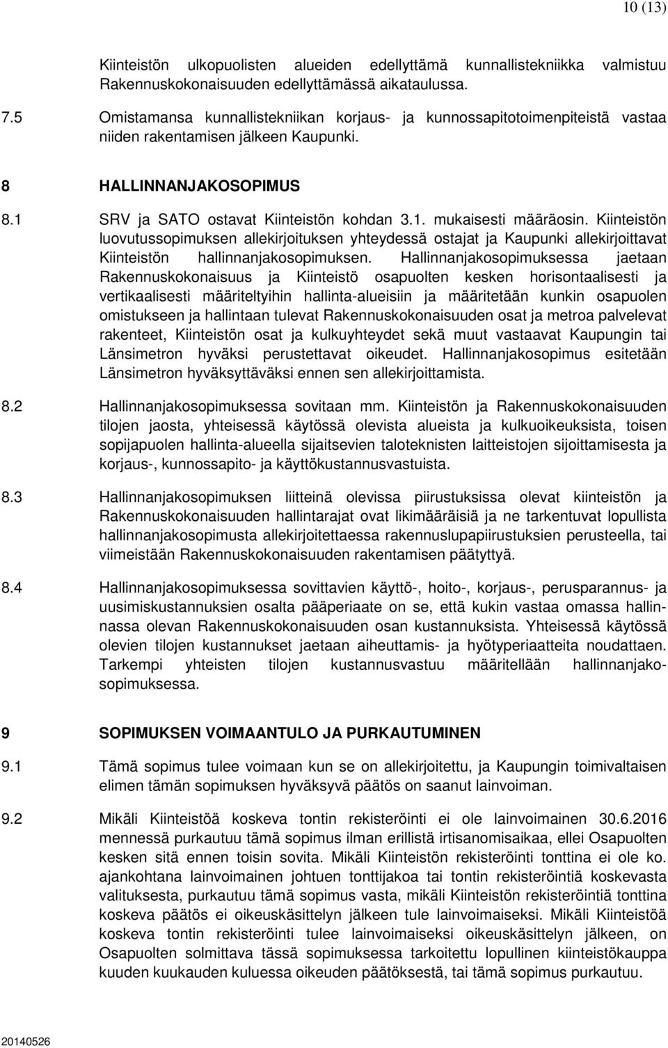 Kiinteistön luovutussopimuksen allekirjoituksen yhteydessä ostajat ja Kaupunki allekirjoittavat Kiinteistön hallinnanjakosopimuksen.