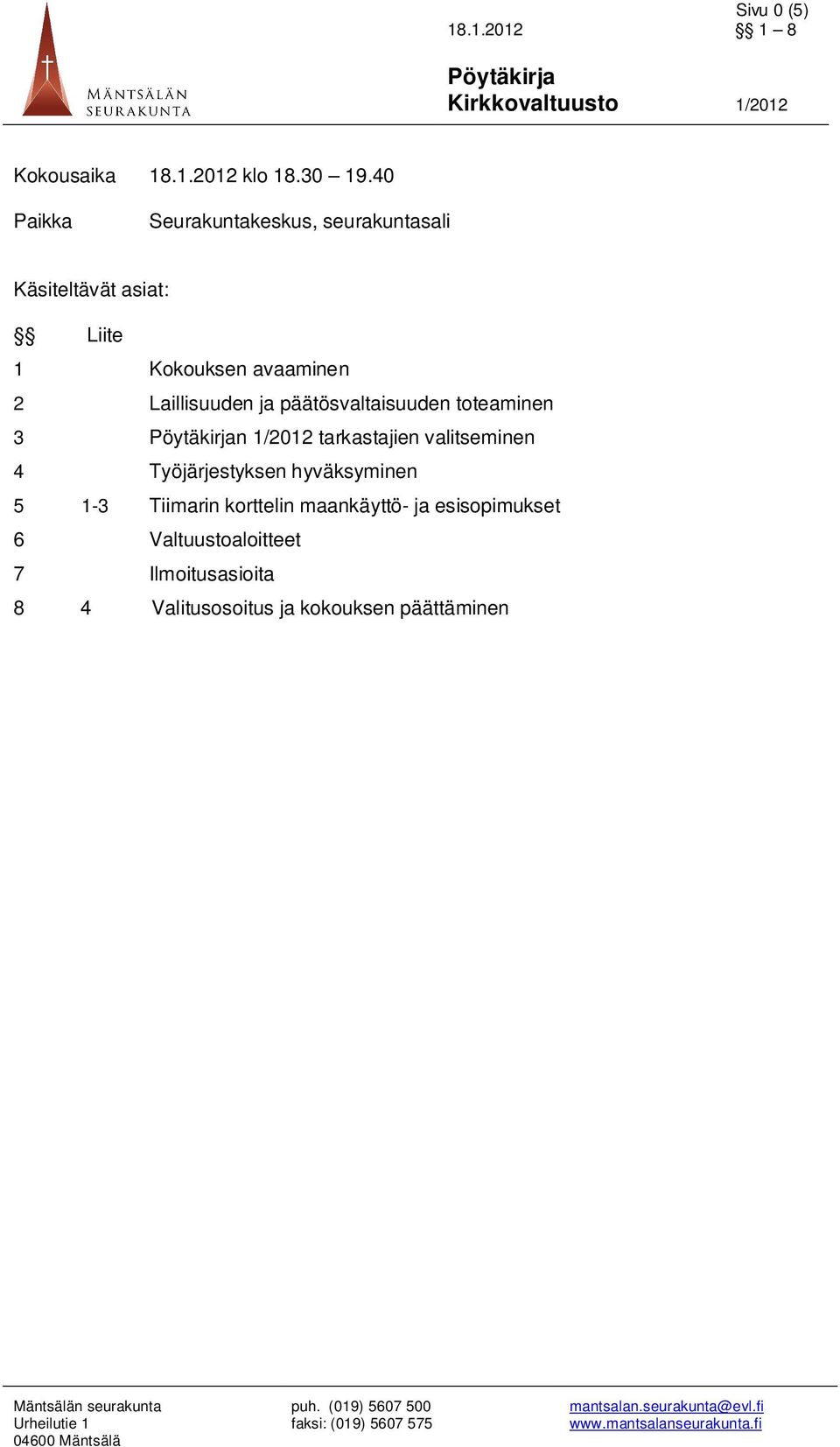 3 n 1/2012 tarkastajien valitseminen 4 Työjärjestyksen hyväksyminen 5 1-3 Tiimarin korttelin maankäyttö- ja esisopimukset 6