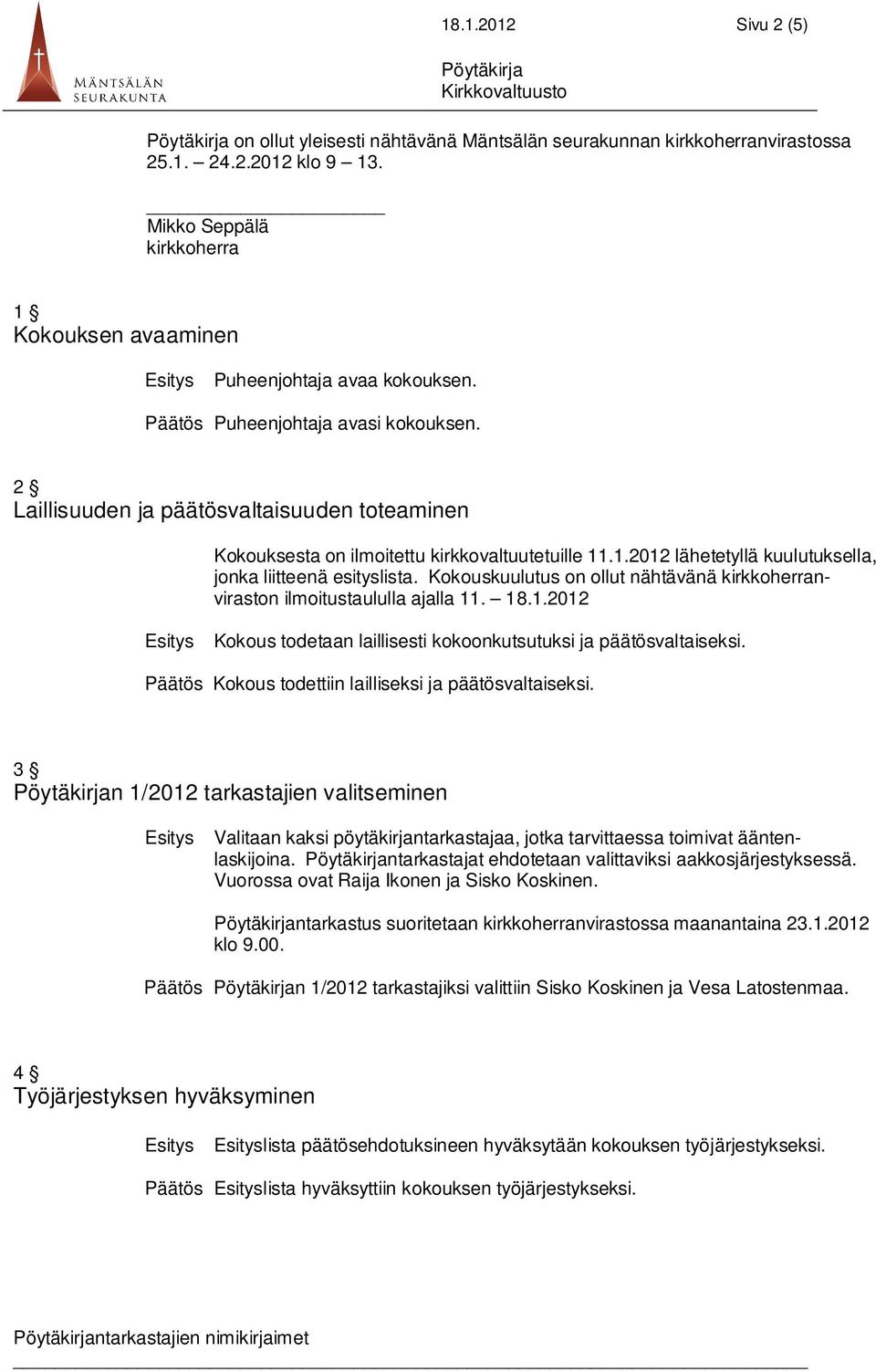 2 Laillisuuden ja päätösvaltaisuuden toteaminen Kokouksesta on ilmoitettu kirkkovaltuutetuille 11.1.2012 lähetetyllä kuulutuksella, jonka liitteenä esityslista.