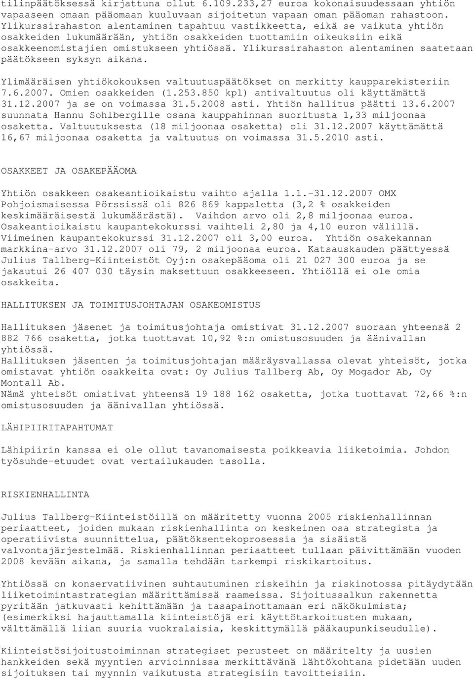 Ylikurssirahaston alentaminen saatetaan päätökseen syksyn aikana. Ylimääräisen yhtiökokouksen valtuutuspäätökset on merkitty kaupparekisteriin 7.6.2007. Omien osakkeiden (1.253.