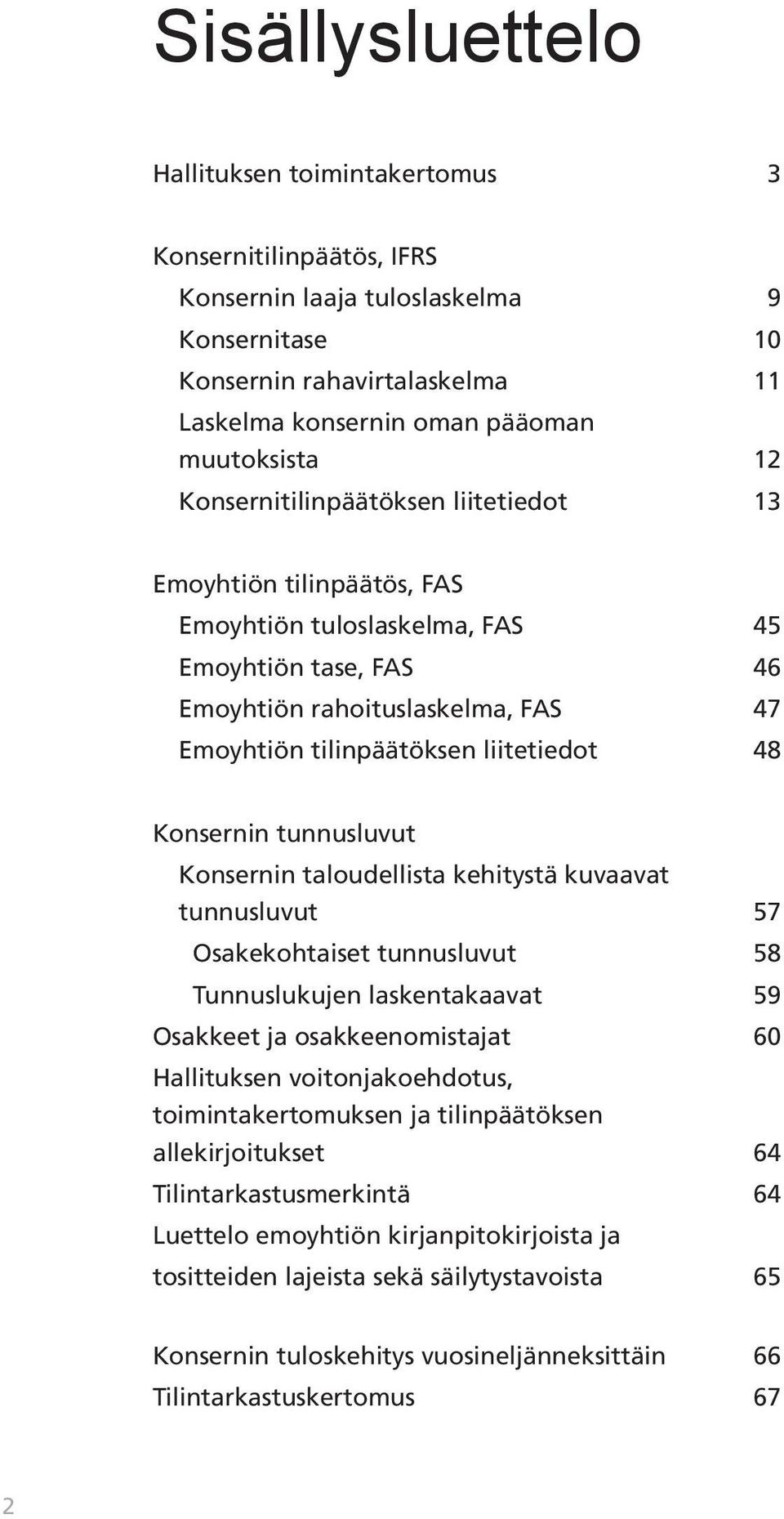 Konsernin tunnusluvut Konsernin taloudellista kehitystä kuvaavat tunnusluvut 57 Osakekohtaiset tunnusluvut 58 Tunnuslukujen laskentakaavat 59 Osakkeet ja osakkeenomistajat 60 Hallituksen