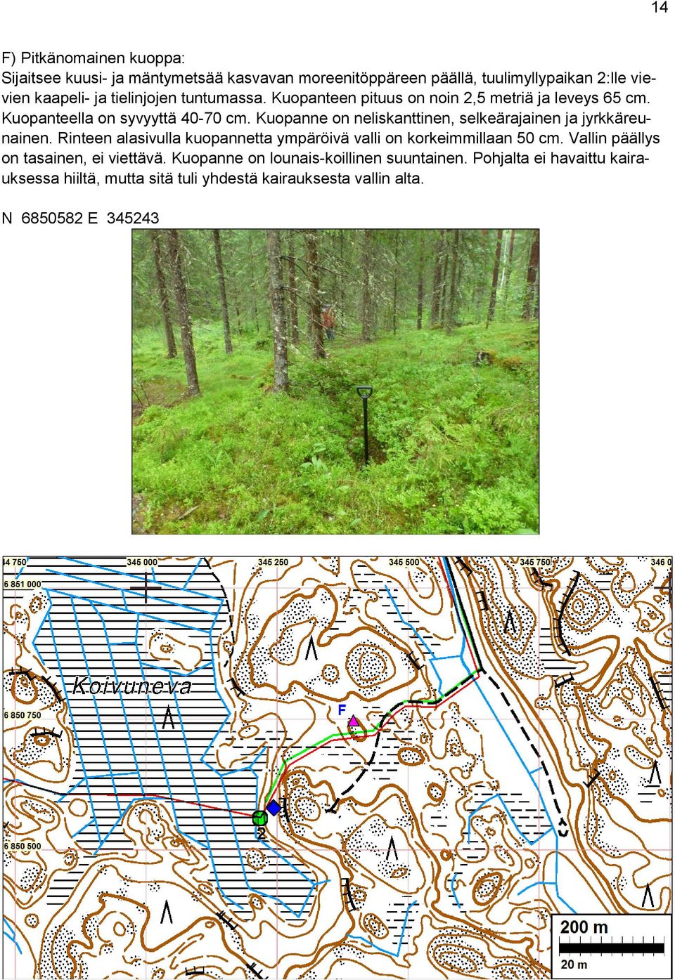 Kuopanne on neliskanttinen, selkeärajainen ja jyrkkäreunainen. Rinteen alasivulla kuopannetta ympäröivä valli on korkeimmillaan 50 cm.