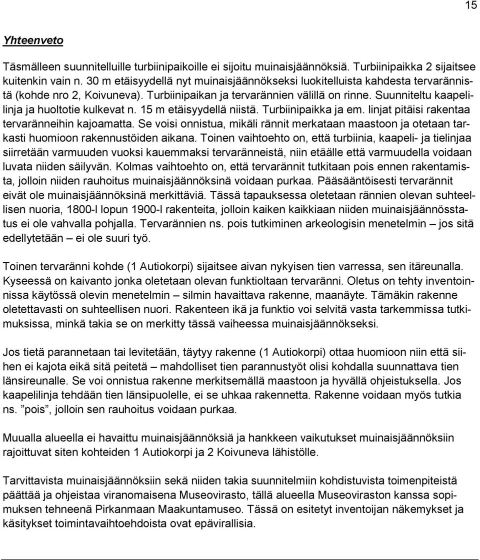 Suunniteltu kaapelilinja ja huoltotie kulkevat n. 15 m etäisyydellä niistä. Turbiinipaikka ja em. linjat pitäisi rakentaa tervaränneihin kajoamatta.