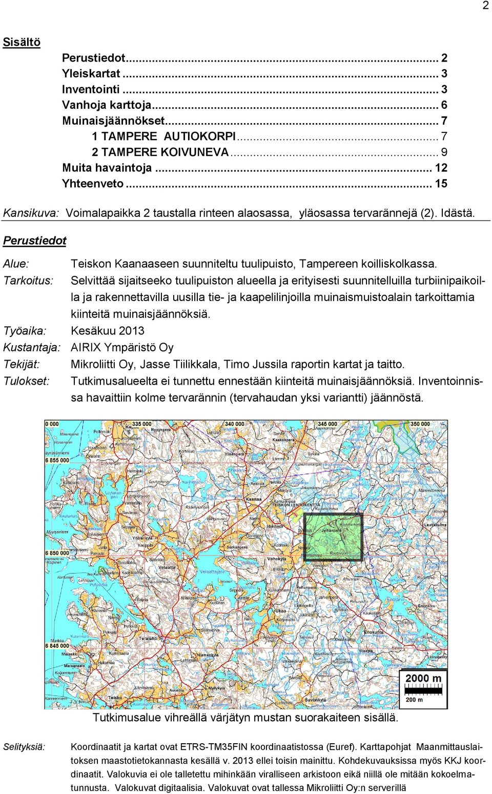 Tarkoitus: Selvittää sijaitseeko tuulipuiston alueella ja erityisesti suunnitelluilla turbiinipaikoilla ja rakennettavilla uusilla tie- ja kaapelilinjoilla muinaismuistoalain tarkoittamia kiinteitä