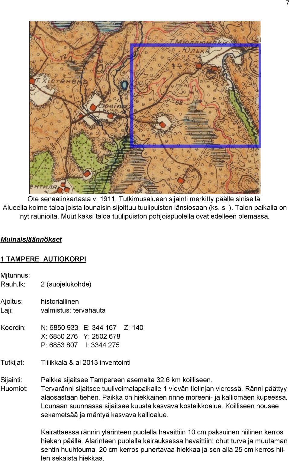 lk: Ajoitus: Laji: 2 (suojelukohde) historiallinen valmistus: tervahauta Koordin: N: 6850 933 E: 344 167 Z: 140 X: 6850 276 Y: 2502 678 P: 6853 807 I: 3344 275 Tutkijat: Sijainti: Huomiot: Tiilikkala