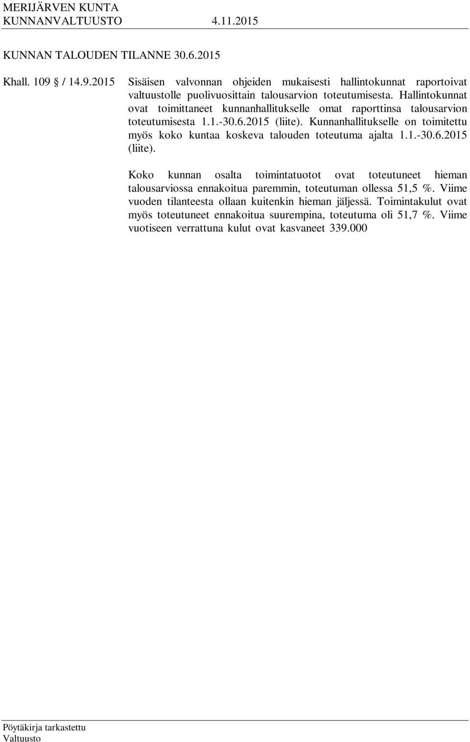 Kunnanhallitukselle on toimitettu myös koko kuntaa koskeva talouden toteutuma ajalta 1.1.-30.6.2015 (liite).