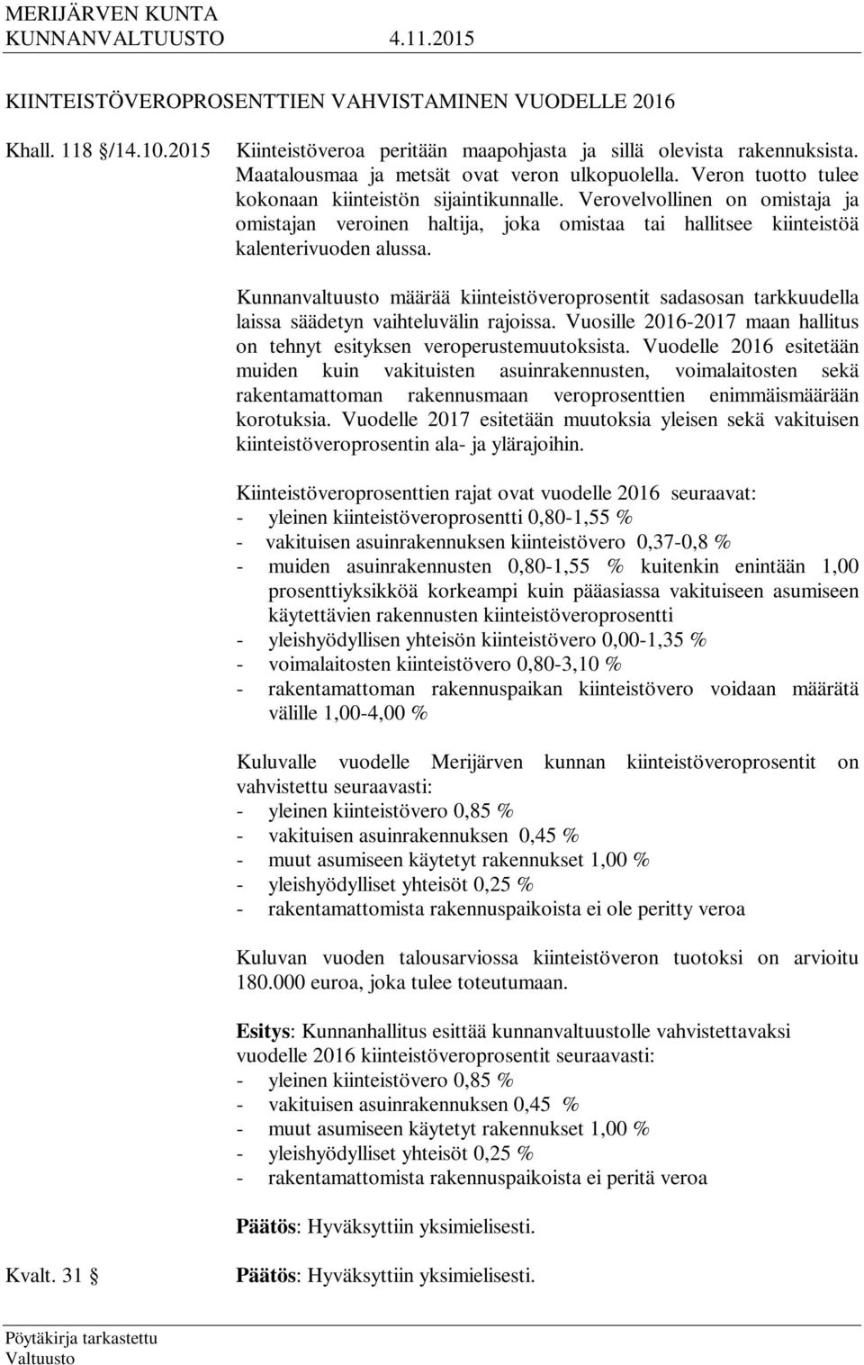 Kunnanvaltuusto määrää kiinteistöveroprosentit sadasosan tarkkuudella laissa säädetyn vaihteluvälin rajoissa. Vuosille 2016-2017 maan hallitus on tehnyt esityksen veroperustemuutoksista.