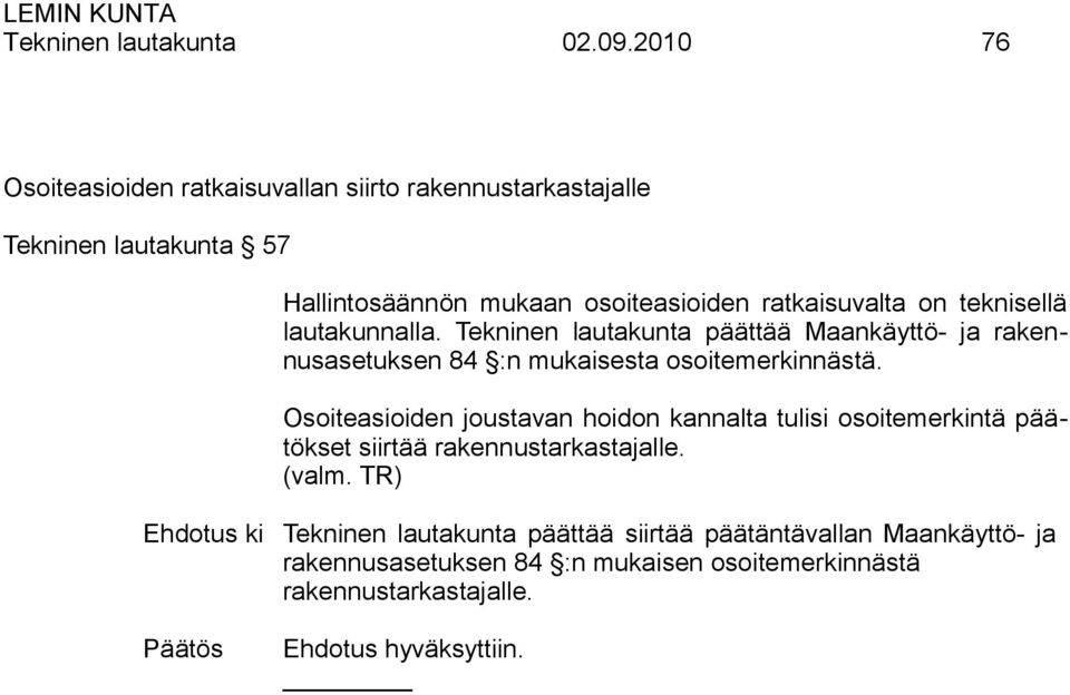 ratkaisuvalta on teknisellä lautakunnalla. Tekninen lautakunta päättää Maankäyttö- ja rakennusasetuksen 84 :n mukaisesta osoitemerkinnästä.