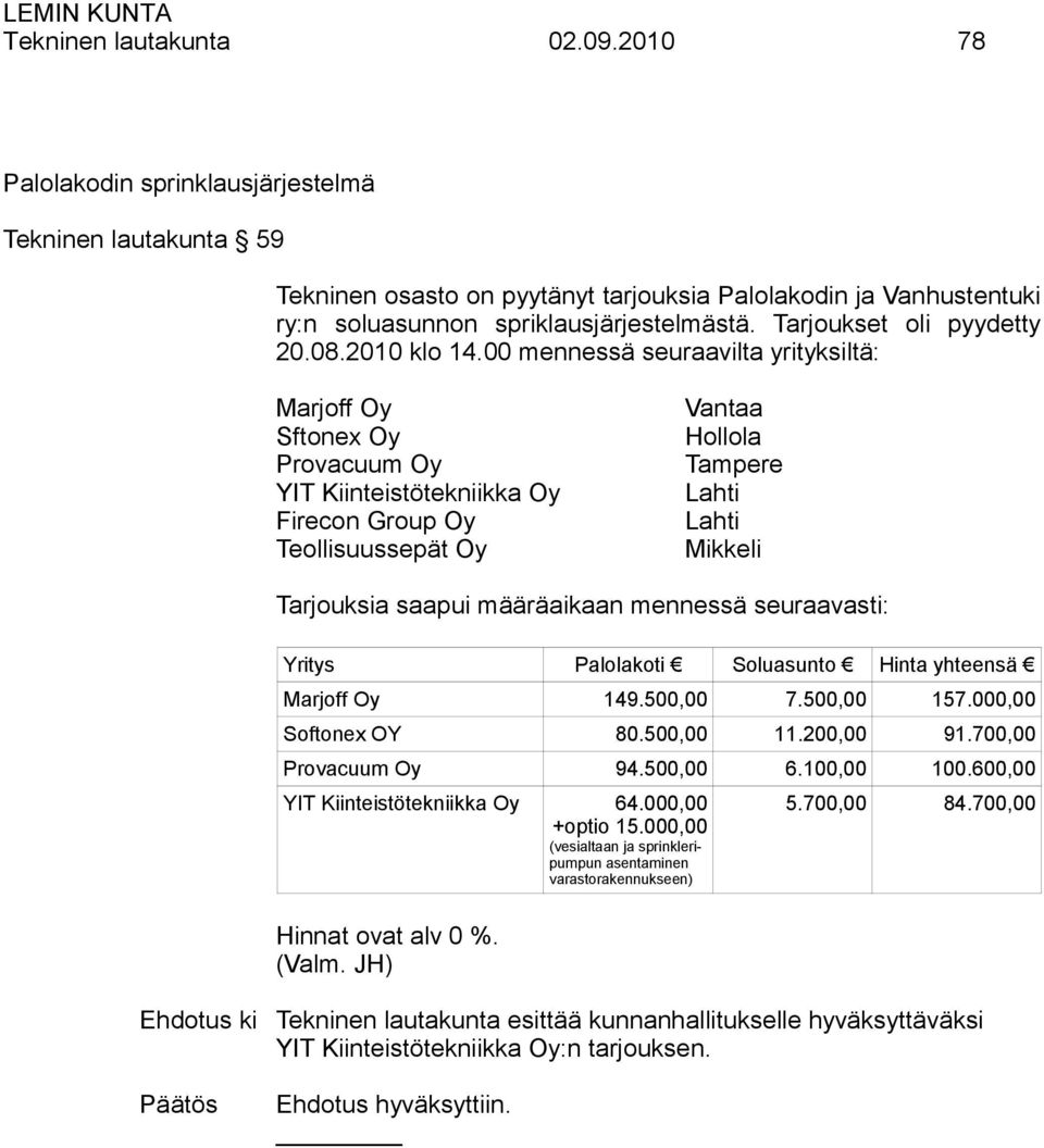 00 mennessä seuraavilta yrityksiltä: Marjoff Oy Sftonex Oy Provacuum Oy YIT Kiinteistötekniikka Oy Firecon Group Oy Teollisuussepät Oy Vantaa Hollola Tampere Lahti Lahti Mikkeli Tarjouksia saapui