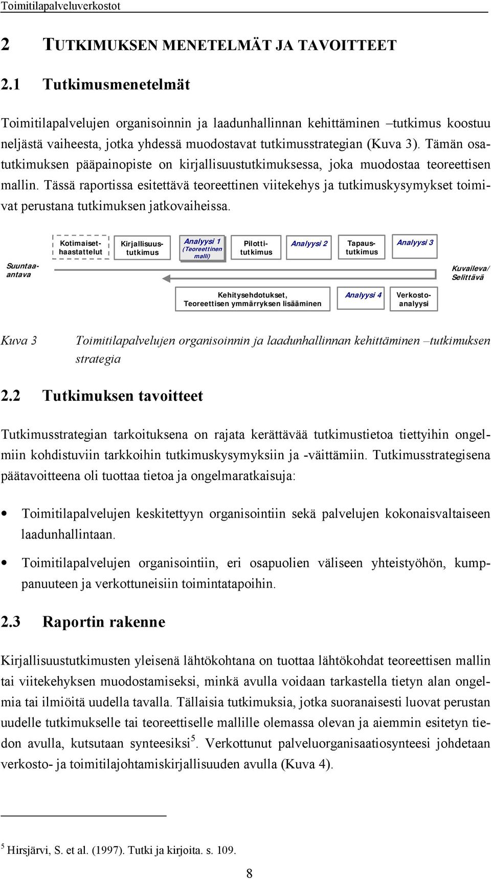 Tämän osatutkimuksen pääpainopiste on kirjallisuustutkimuksessa, joka muodostaa teoreettisen mallin.