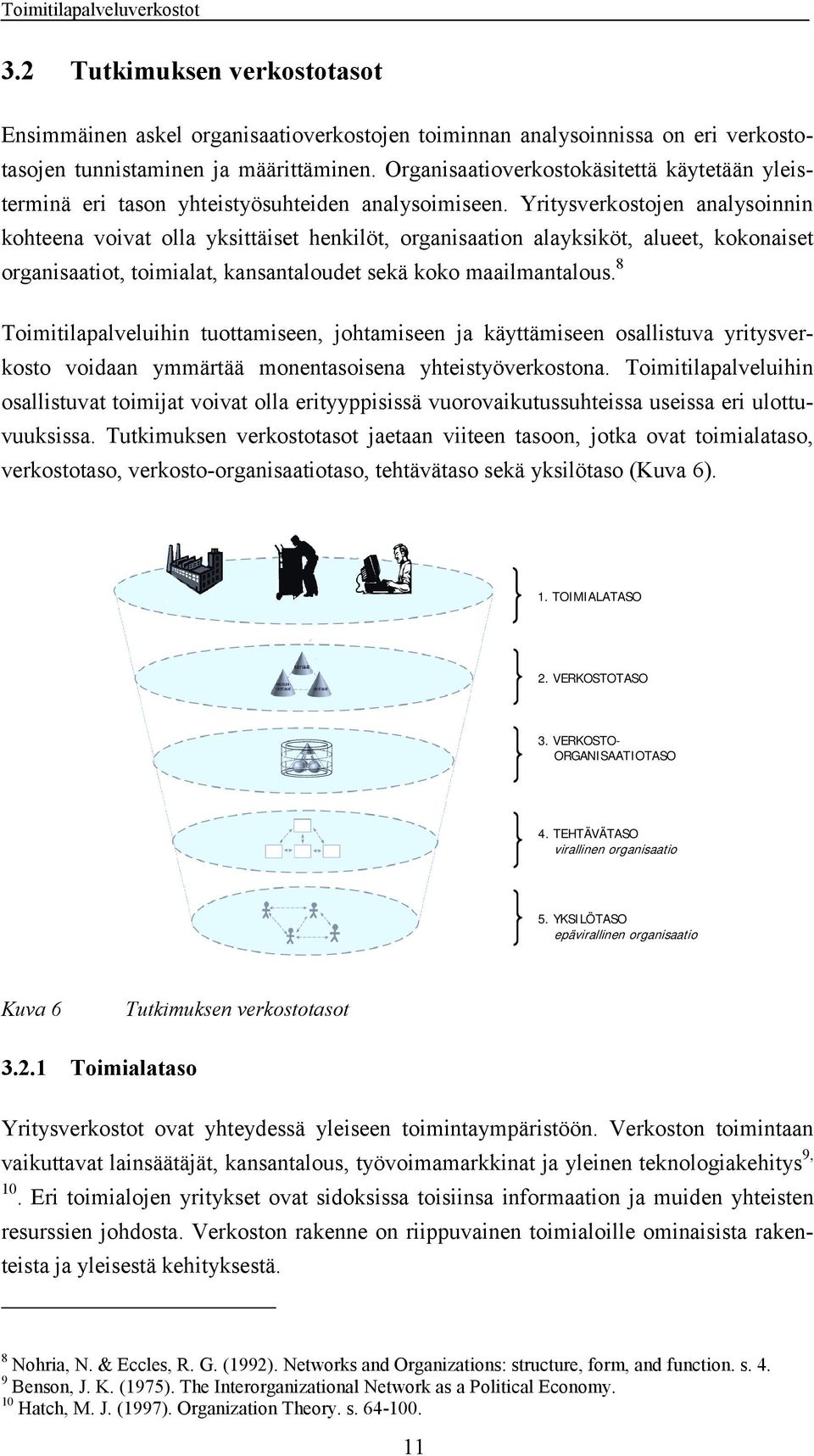 Yritysverkostojen analysoinnin kohteena voivat olla yksittäiset henkilöt, organisaation alayksiköt, alueet, kokonaiset organisaatiot, toimialat, kansantaloudet sekä koko maailmantalous.