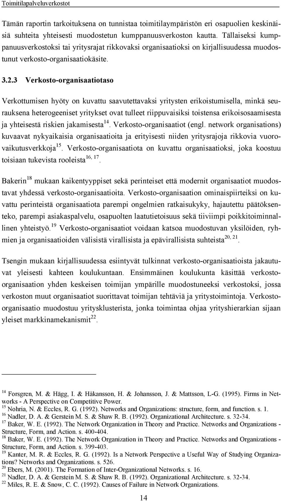 3 Verkosto-organisaatiotaso Verkottumisen hyöty on kuvattu saavutettavaksi yritysten erikoistumisella, minkä seurauksena heterogeeniset yritykset ovat tulleet riippuvaisiksi toistensa