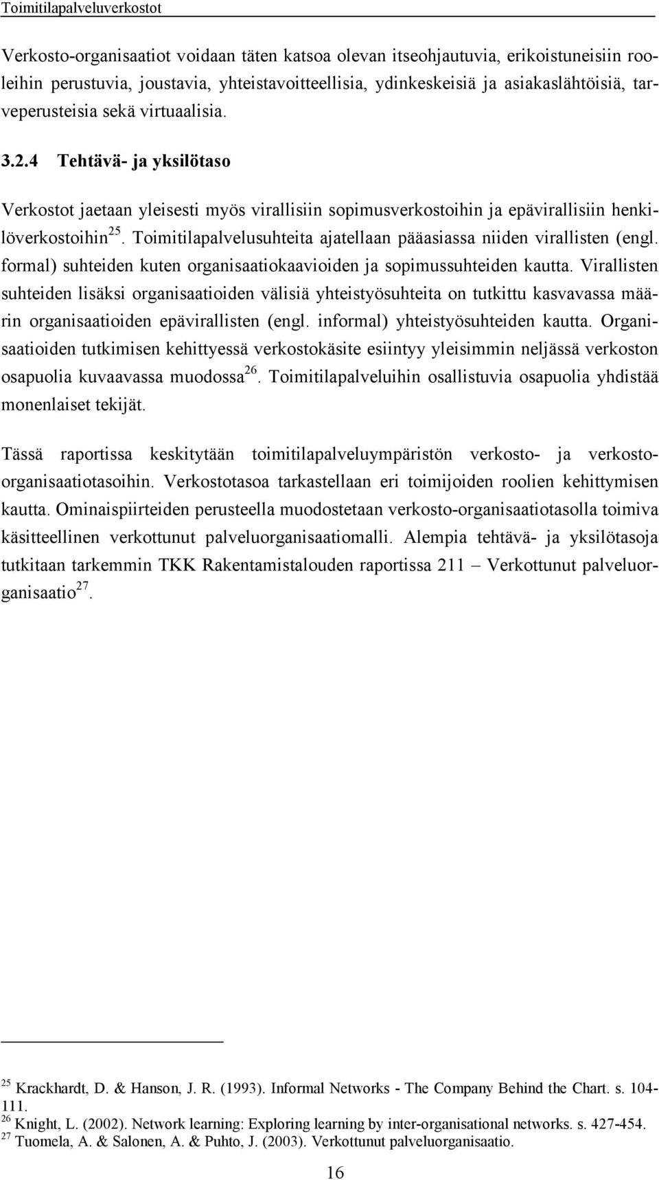 Toimitilapalvelusuhteita ajatellaan pääasiassa niiden virallisten (engl. formal) suhteiden kuten organisaatiokaavioiden ja sopimussuhteiden kautta.