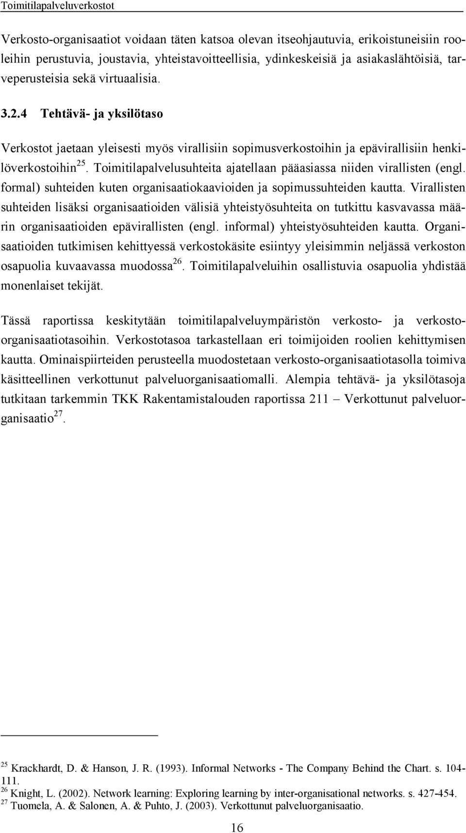 Toimitilapalvelusuhteita ajatellaan pääasiassa niiden virallisten (engl. formal) suhteiden kuten organisaatiokaavioiden ja sopimussuhteiden kautta.