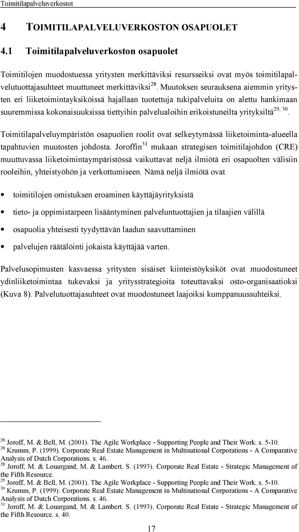 Muutoksen seurauksena aiemmin yritysten eri liiketoimintayksiköissä hajallaan tuotettuja tukipalveluita on alettu hankimaan suuremmissa kokonaisuuksissa tiettyihin palvelualoihin erikoistuneilta