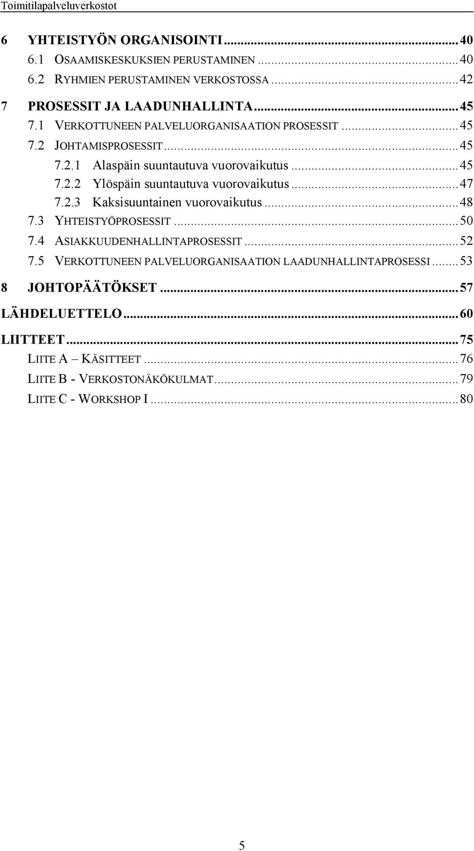 ..47 7.2.3 Kaksisuuntainen vuorovaikutus...48 7.3 YHTEISTYÖPROSESSIT...50 7.4 ASIAKKUUDENHALLINTAPROSESSIT...52 7.