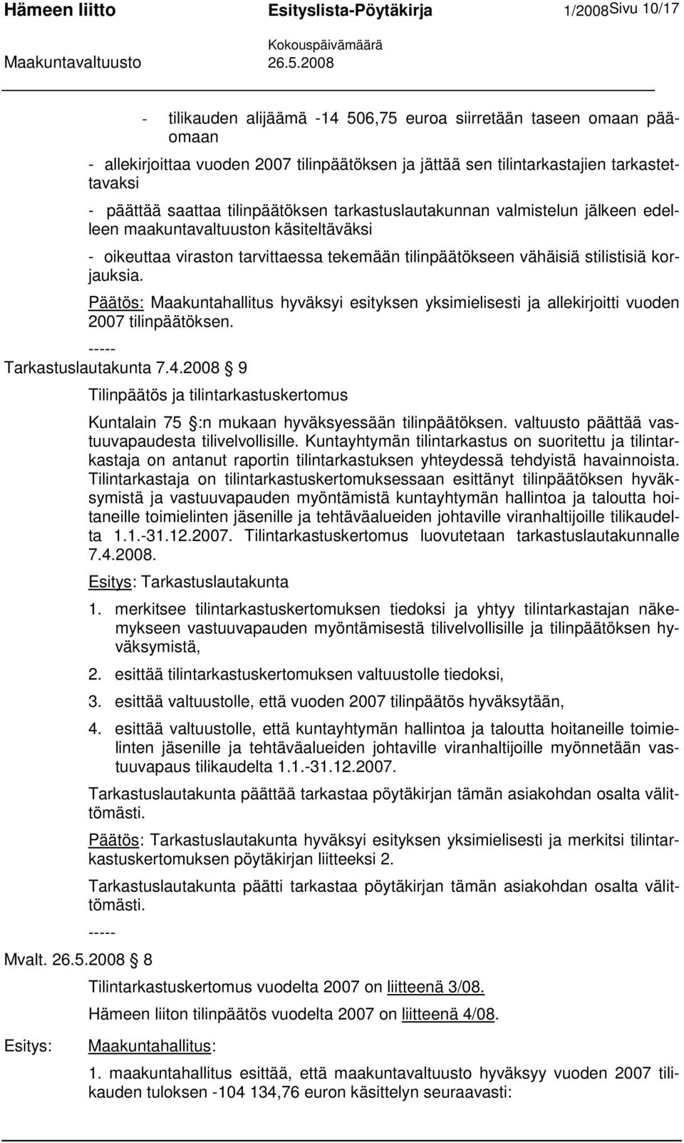 tilinpäätökseen vähäisiä stilistisiä korjauksia. Maakuntahallitus hyväksyi esityksen yksimielisesti ja allekirjoitti vuoden 2007 tilinpäätöksen. ----- Tarkastuslautakunta 7.4.