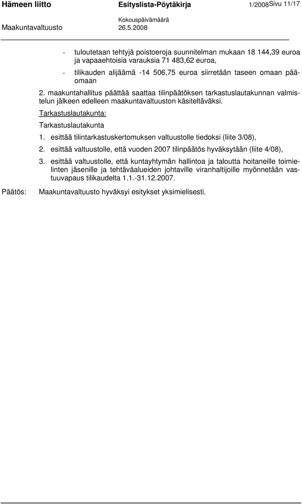 Tarkastuslautakunta: Tarkastuslautakunta 1. esittää tilintarkastuskertomuksen valtuustolle tiedoksi (liite 3/08), 2. esittää valtuustolle, että vuoden 2007 tilinpäätös hyväksytään (liite 4/08), 3.