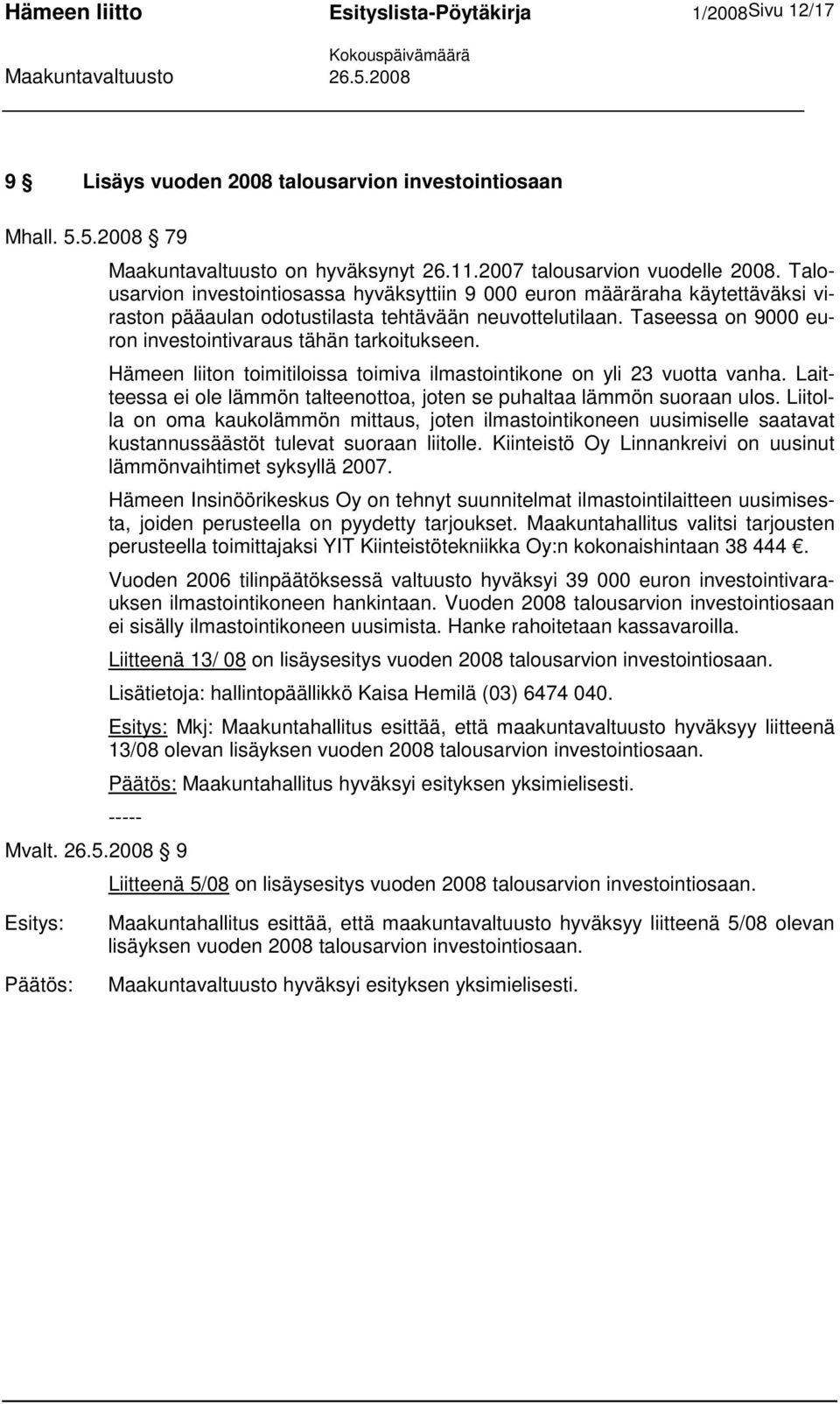 Taseessa on 9000 euron investointivaraus tähän tarkoitukseen. Hämeen liiton toimitiloissa toimiva ilmastointikone on yli 23 vuotta vanha.