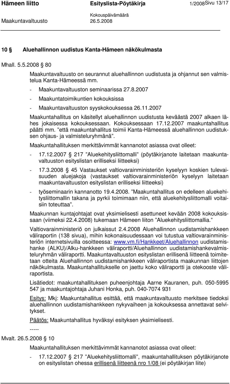 11.2007 Maakuntahallitus on käsitellyt aluehallinnon uudistusta keväästä 2007 alkaen lähes jokaisessa kokouksessaan. Kokouksessaan 17.12.2007 maakuntahallitus päätti mm.