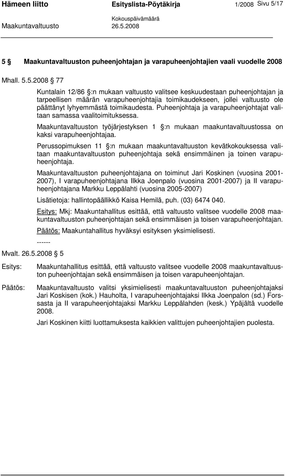 varapuheenjohtajia toimikaudekseen, jollei valtuusto ole päättänyt lyhyemmästä toimikaudesta. Puheenjohtaja ja varapuheenjohtajat valitaan samassa vaalitoimituksessa.