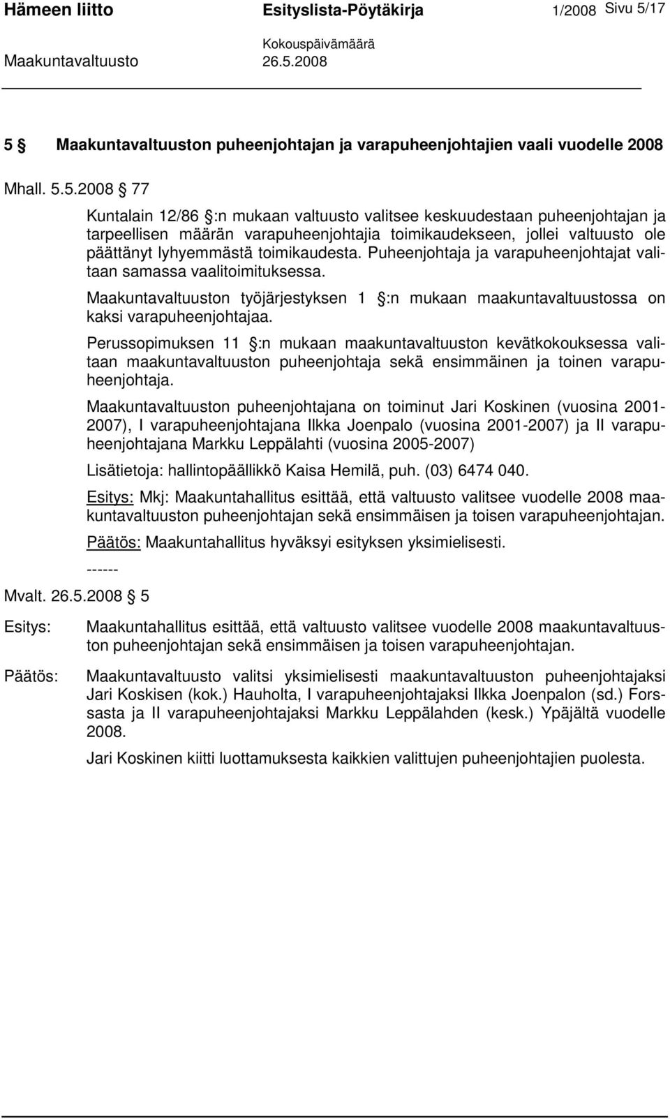 varapuheenjohtajia toimikaudekseen, jollei valtuusto ole päättänyt lyhyemmästä toimikaudesta. Puheenjohtaja ja varapuheenjohtajat valitaan samassa vaalitoimituksessa.