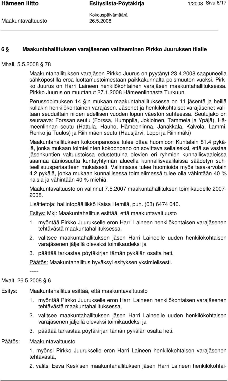 Pirkko Juurus on Harri Laineen henkilökohtainen varajäsen maakuntahallituksessa. Pirkko Juurus on muuttanut 27.1.2008 Hämeenlinnasta Turkuun.