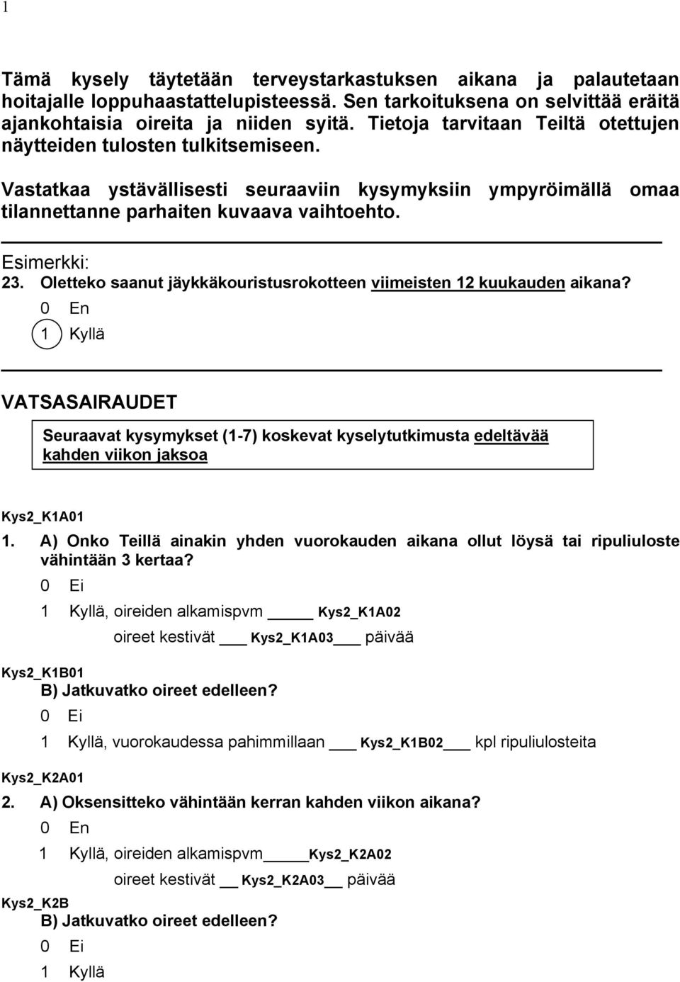 Oletteko saanut jäykkäkouristusrokotteen viimeisten 12 kuukauden aikana? VATSASAIRAUDET Seuraavat kysymykset (1-7) koskevat kyselytutkimusta edeltävää kahden viikon jaksoa Kys2_K1A01 1.