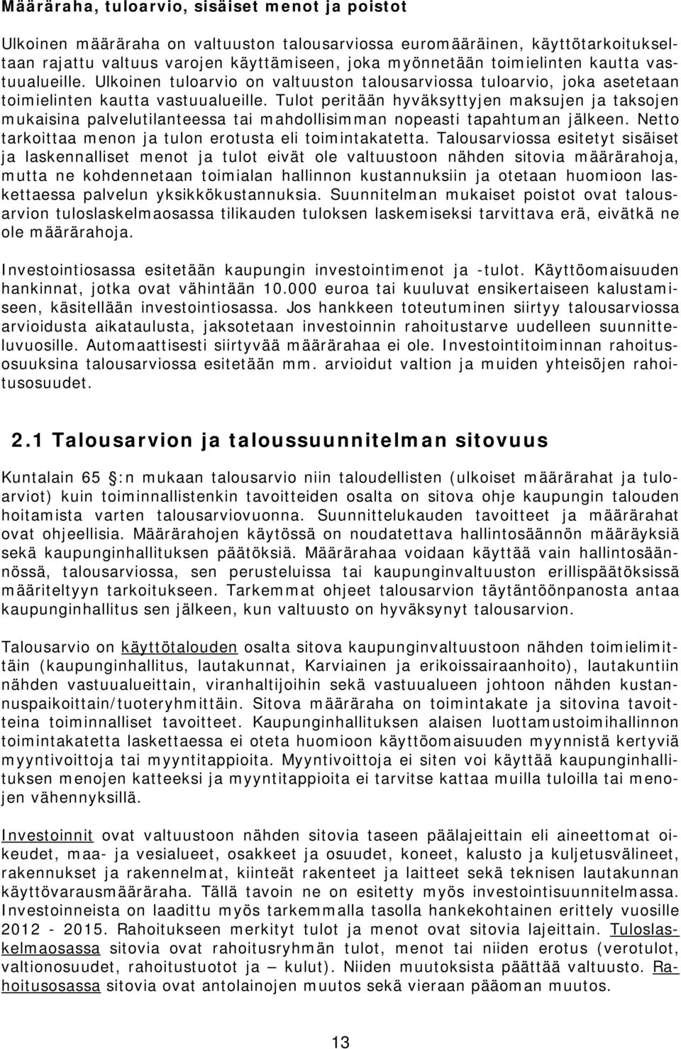 Tulot peritään hyväksyttyjen maksujen ja taksojen mukaisina palvelutilanteessa tai mahdollisimman nopeasti tapahtuman jälkeen. Netto tarkoittaa menon ja tulon erotusta eli toimintakatetta.