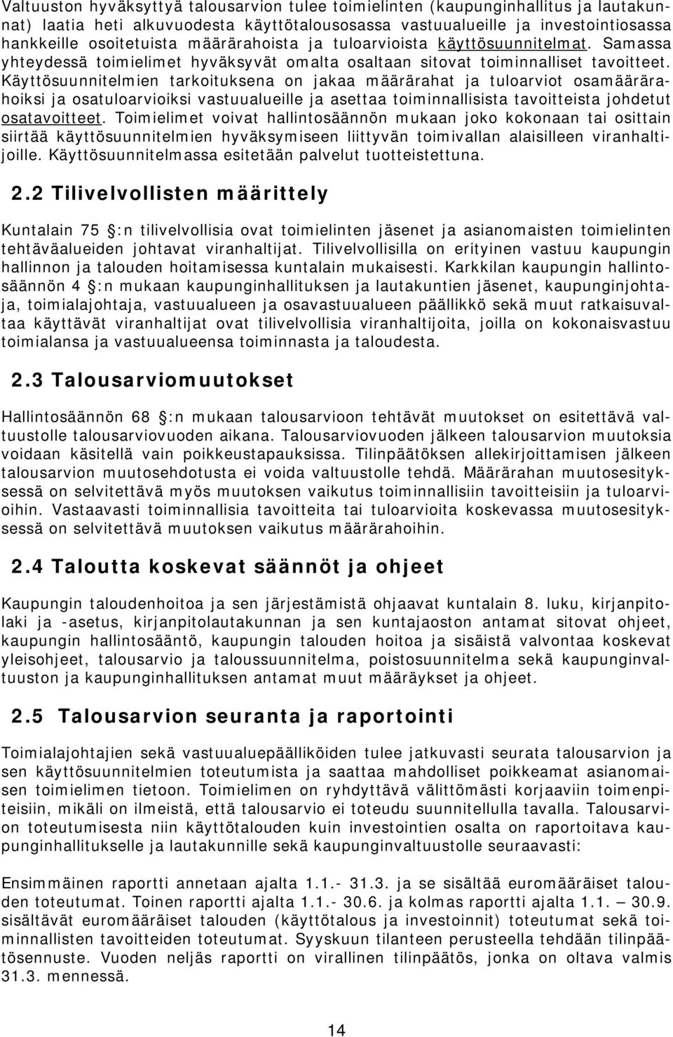 Käyttösuunnitelmien tarkoituksena on jakaa määrärahat ja tuloarviot osamäärärahoiksi ja osatuloarvioiksi vastuualueille ja asettaa toiminnallisista tavoitteista johdetut osatavoitteet.