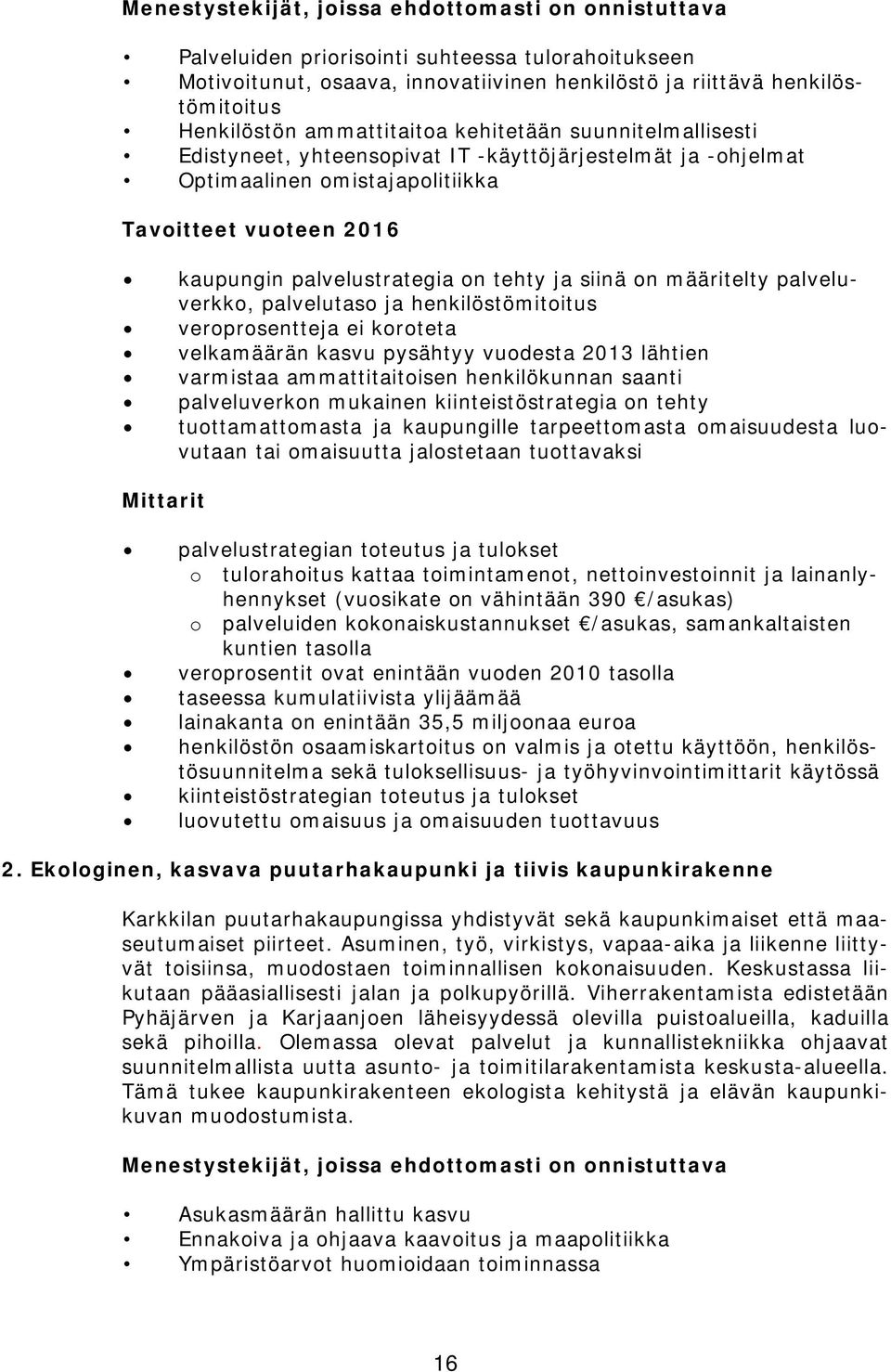 ja siinä on määritelty palveluverkko, palvelutaso ja henkilöstömitoitus veroprosentteja ei koroteta velkamäärän kasvu pysähtyy vuodesta 2013 lähtien varmistaa ammattitaitoisen henkilökunnan saanti