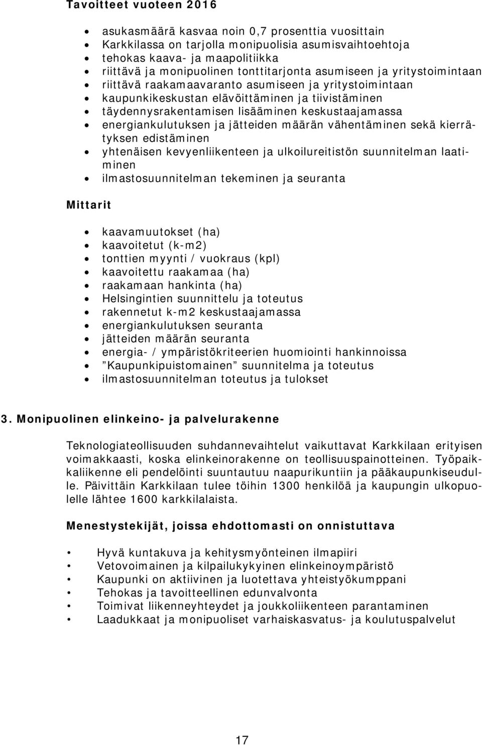 energiankulutuksen ja jätteiden määrän vähentäminen sekä kierrätyksen edistäminen yhtenäisen kevyenliikenteen ja ulkoilureitistön suunnitelman laatiminen ilmastosuunnitelman tekeminen ja seuranta