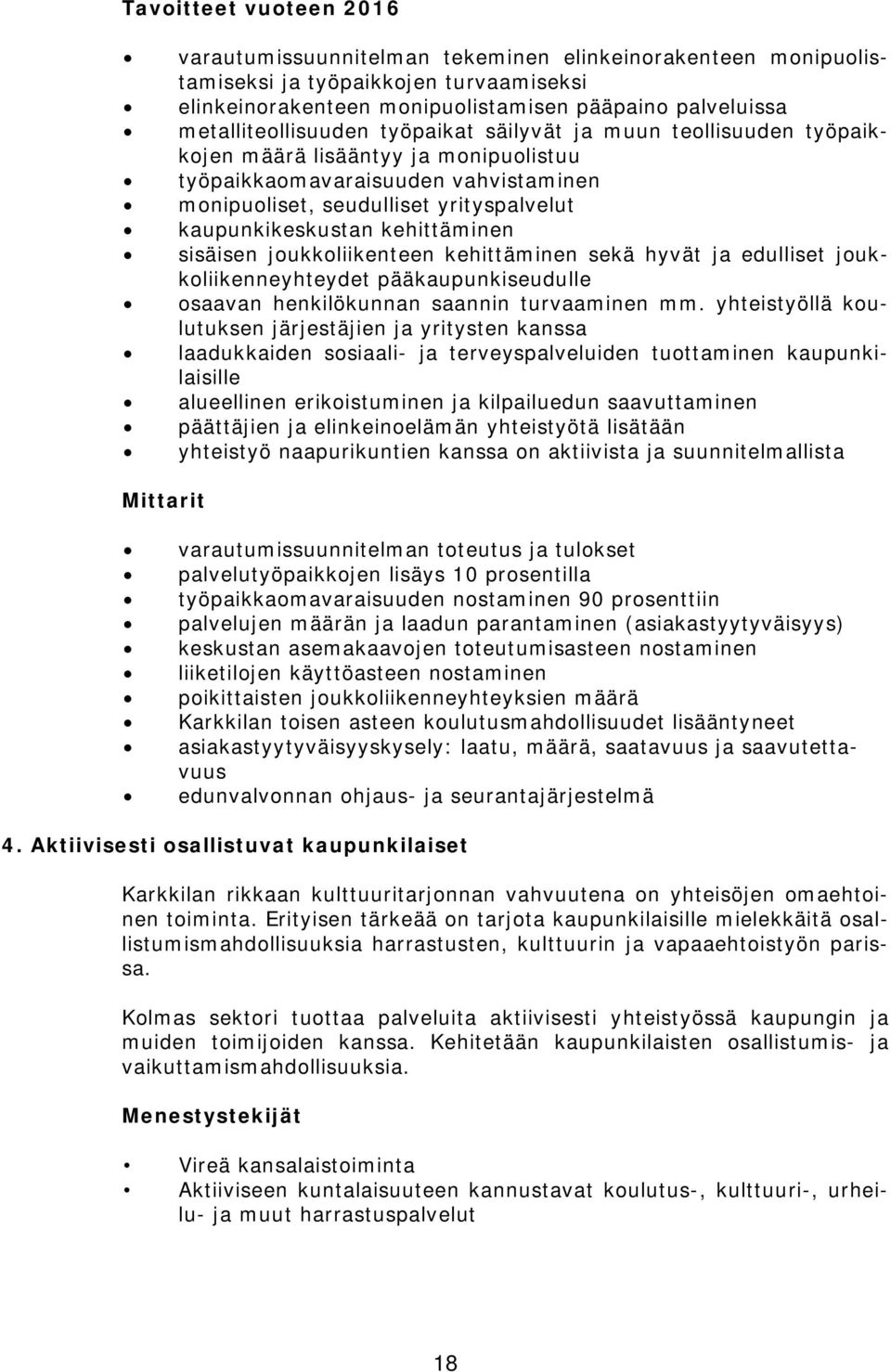 kaupunkikeskustan kehittäminen sisäisen joukkoliikenteen kehittäminen sekä hyvät ja edulliset joukkoliikenneyhteydet pääkaupunkiseudulle osaavan henkilökunnan saannin turvaaminen mm.