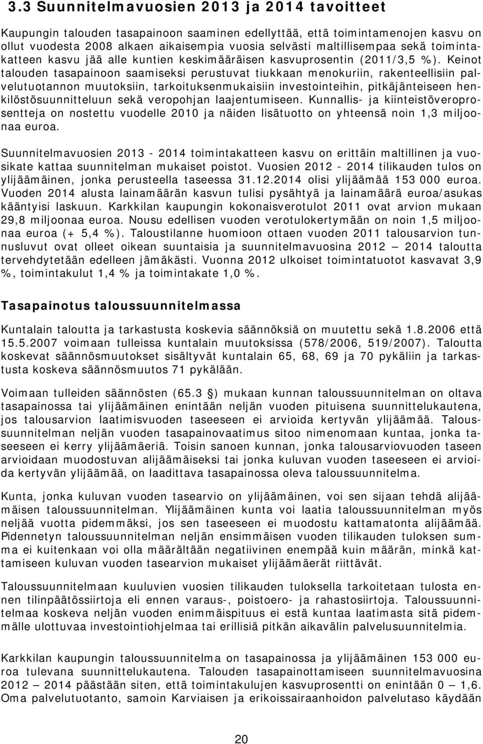 Keinot talouden tasapainoon saamiseksi perustuvat tiukkaan menokuriin, rakenteellisiin palvelutuotannon muutoksiin, tarkoituksenmukaisiin investointeihin, pitkäjänteiseen henkilöstösuunnitteluun sekä