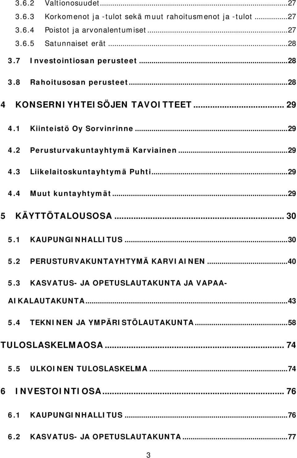 ..29 4.4 Muut kuntayhtymät...29 5 KÄYTTÖTALOUSOSA... 30 5.1 KAUPUNGINHALLITUS...30 5.2 PERUSTURVAKUNTAYHTYMÄ KARVIAINEN...40 5.3 KASVATUS- JA OPETUSLAUTAKUNTA JA VAPAA- AIKALAUTAKUNTA.