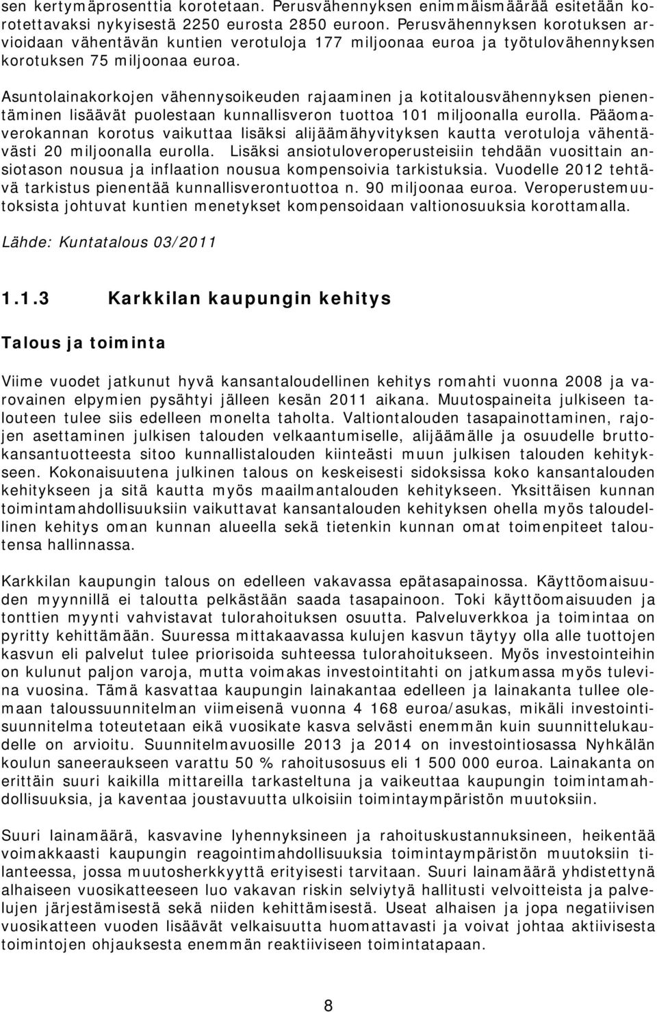 Asuntolainakorkojen vähennysoikeuden rajaaminen ja kotitalousvähennyksen pienentäminen lisäävät puolestaan kunnallisveron tuottoa 101 miljoonalla eurolla.