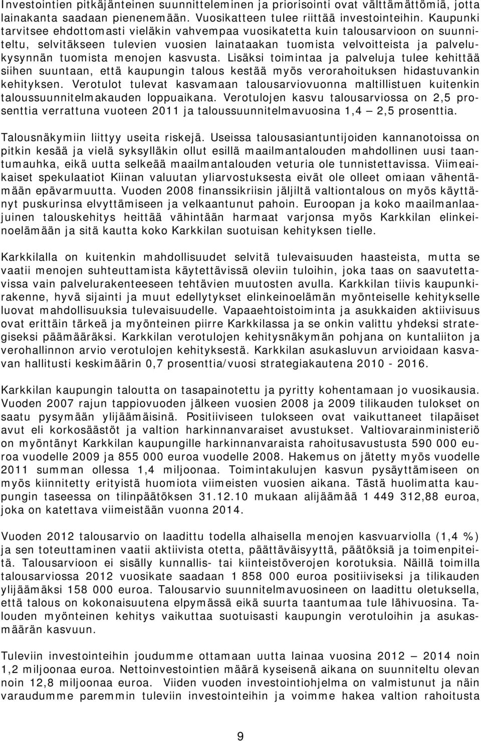 kasvusta. Lisäksi toimintaa ja palveluja tulee kehittää siihen suuntaan, että kaupungin talous kestää myös verorahoituksen hidastuvankin kehityksen.