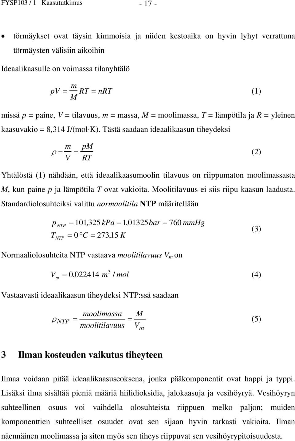 Tästä saadaan deaalkaasun theydeks m V pm RT (2) Yhtälöstä (1) nähdään, että deaalkaasumooln tlavuus on rppumaton moolmassasta M, kun pane p ja lämpötla T ovat vakota.