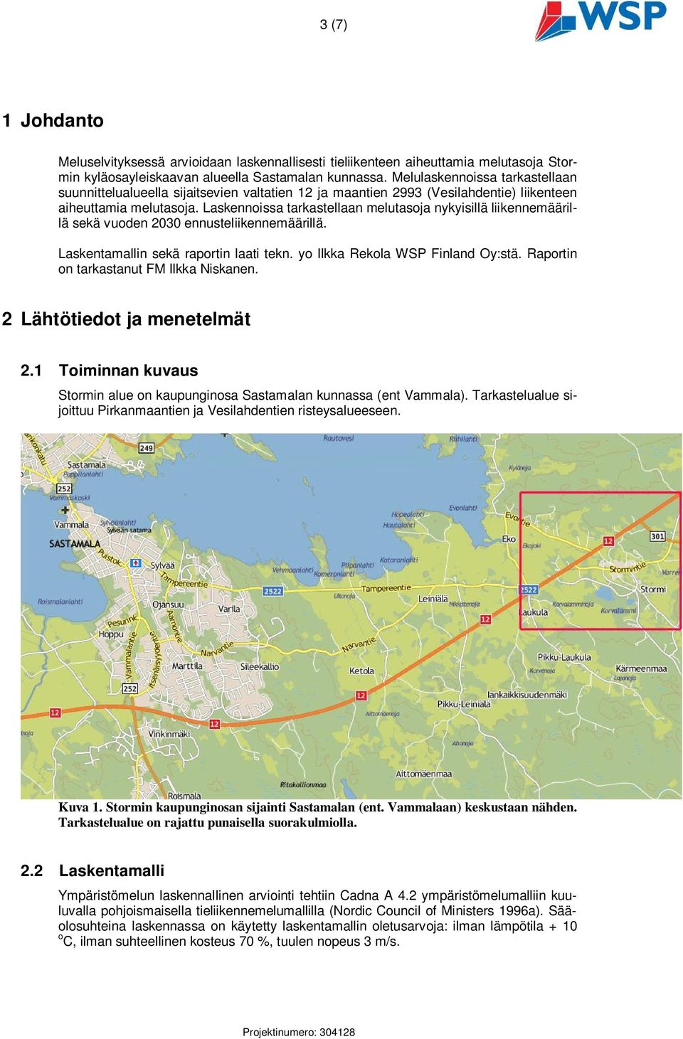 Laskennoissa tarkastellaan melutasoja nykyisillä liikennemäärillä sekä vuoden 2030 ennusteliikennemäärillä. Laskentamallin sekä raportin laati tekn. yo Ilkka Rekola :stä.