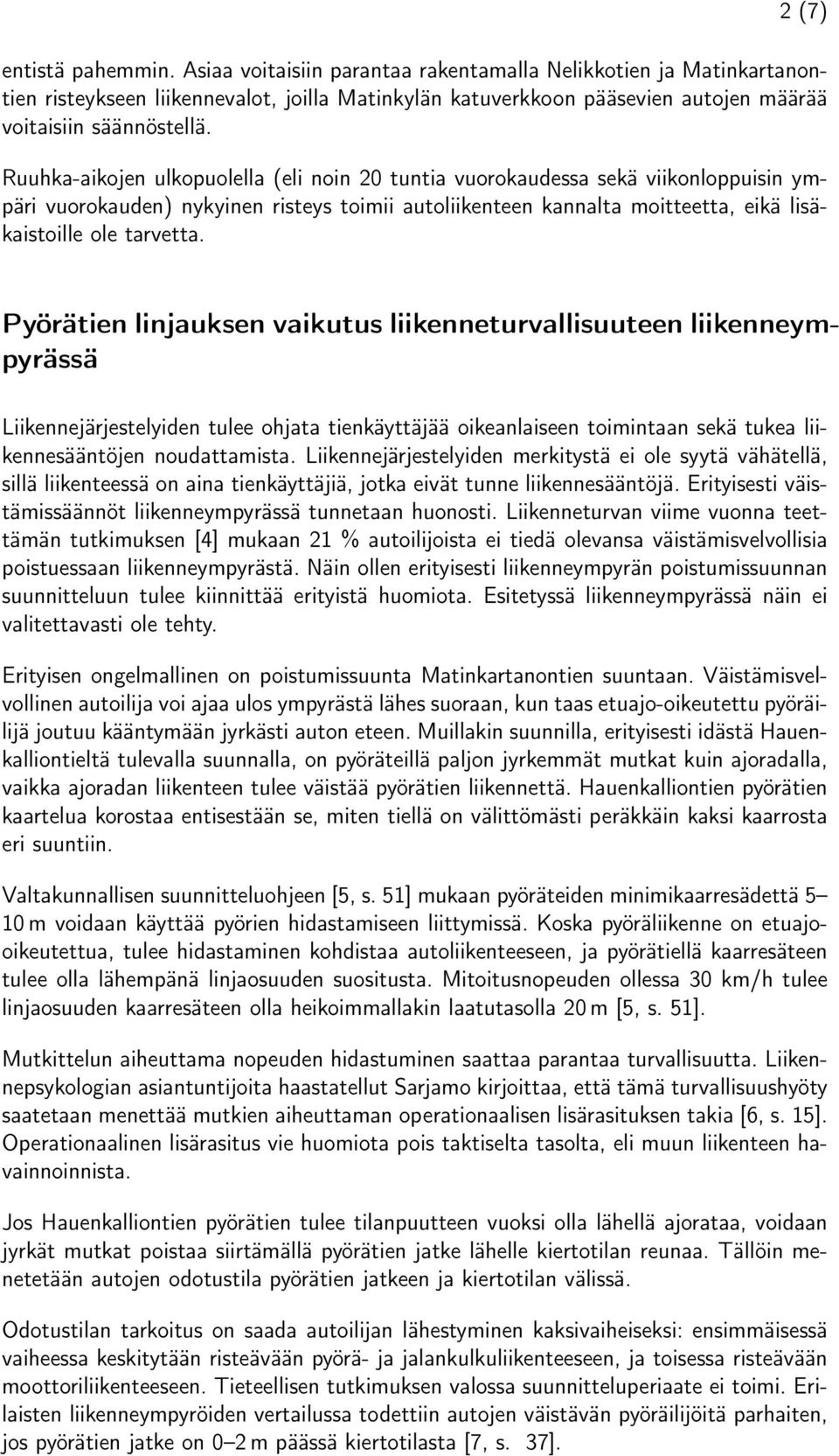 Ruuhka-aikojen ulkopuolella (eli noin 20 tuntia vuorokaudessa sekä viikonloppuisin ympäri vuorokauden) nykyinen risteys toimii autoliikenteen kannalta moitteetta, eikä lisäkaistoille ole tarvetta.