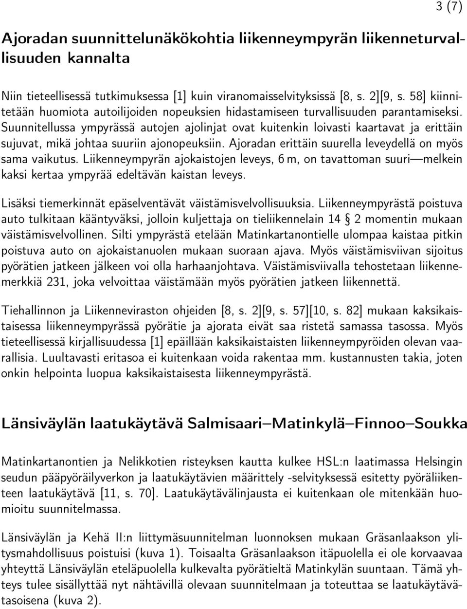 Suunnitellussa ympyrässä autojen ajolinjat ovat kuitenkin loivasti kaartavat ja erittäin sujuvat, mikä johtaa suuriin ajonopeuksiin. Ajoradan erittäin suurella leveydellä on myös sama vaikutus.