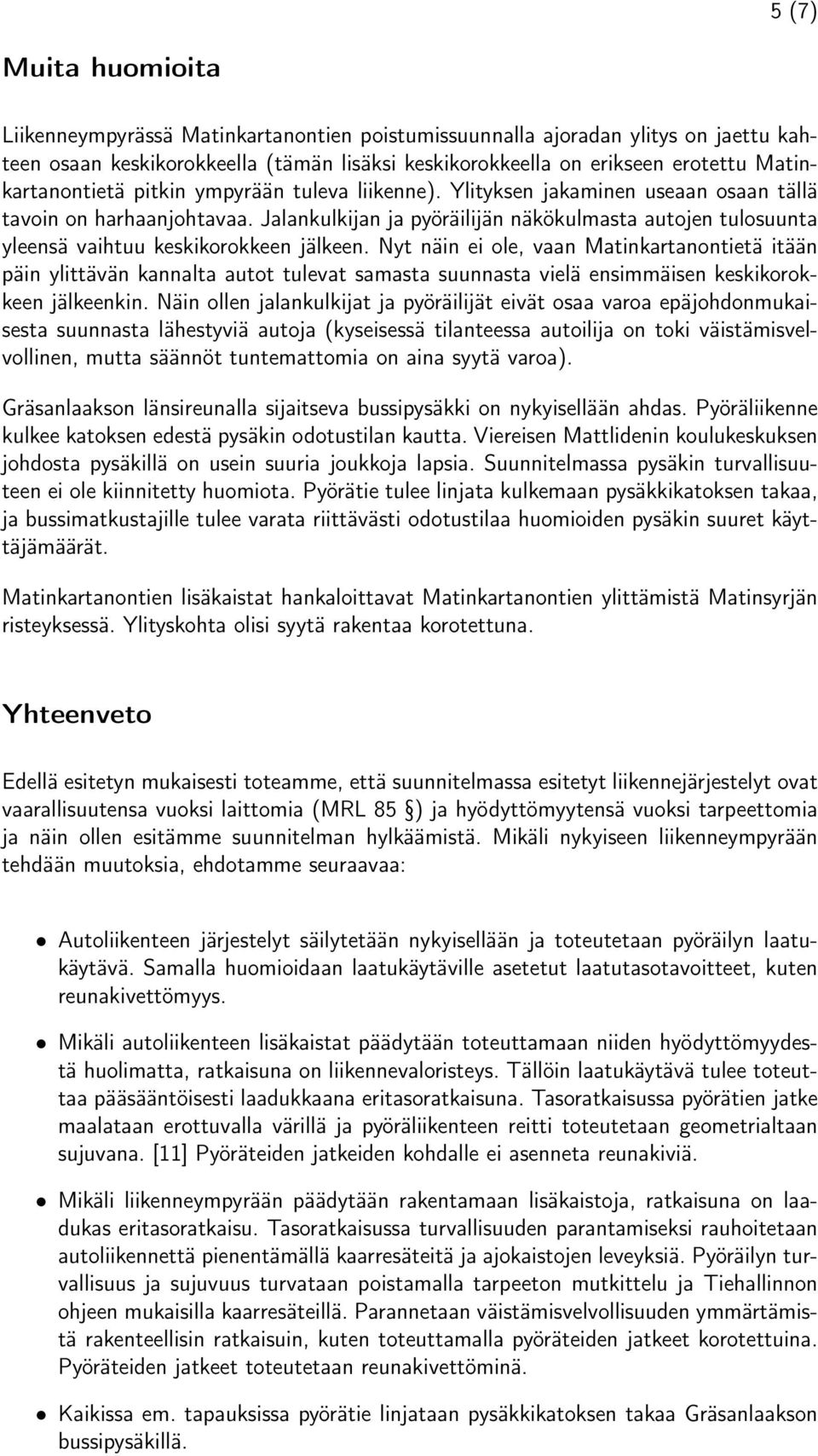 Jalankulkijan ja pyöräilijän näkökulmasta autojen tulosuunta yleensä vaihtuu keskikorokkeen jälkeen.