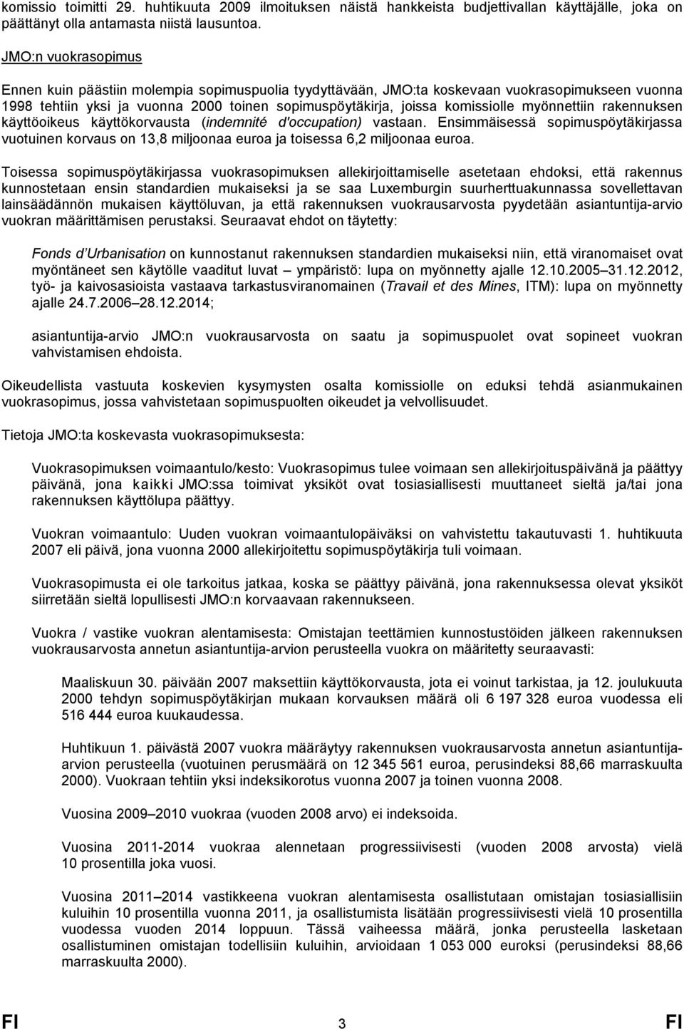 myönnettiin rakennuksen käyttöoikeus käyttökorvausta (indemnité d'occupation) vastaan. Ensimmäisessä sopimuspöytäkirjassa vuotuinen korvaus on 13,8 miljoonaa euroa ja toisessa 6,2 miljoonaa euroa.