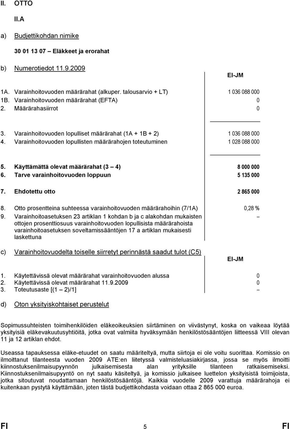 Varainhoitovuoden lopullisten määrärahojen toteutuminen 1 028 088 000 5. Käyttämättä olevat määrärahat (3 4) 8 000 000 6. Tarve varainhoitovuoden loppuun 5 135 000 7. Ehdotettu otto 2 865 000 8.